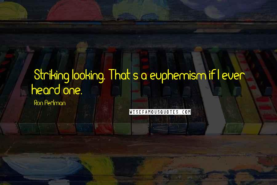 Ron Perlman Quotes: "Striking looking." That's a euphemism if I ever heard one.