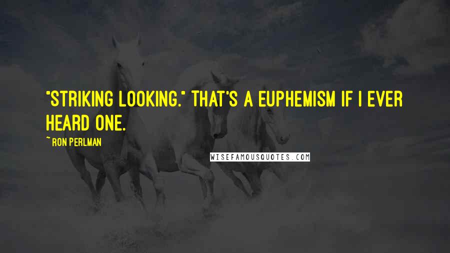 Ron Perlman Quotes: "Striking looking." That's a euphemism if I ever heard one.