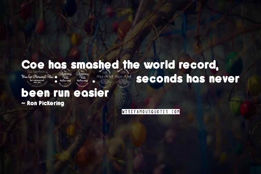 Ron Pickering Quotes: Coe has smashed the world record, 1:44.92 seconds has never been run easier
