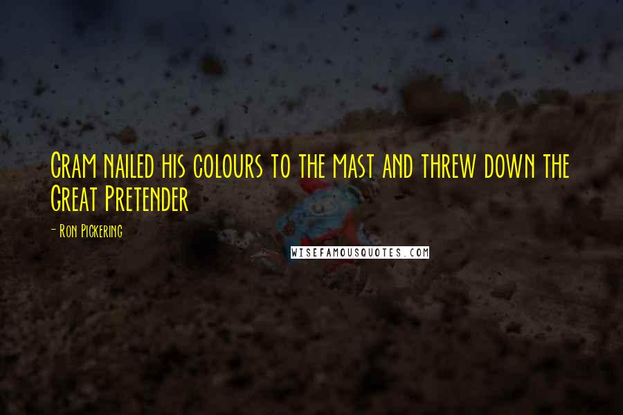 Ron Pickering Quotes: Cram nailed his colours to the mast and threw down the Great Pretender