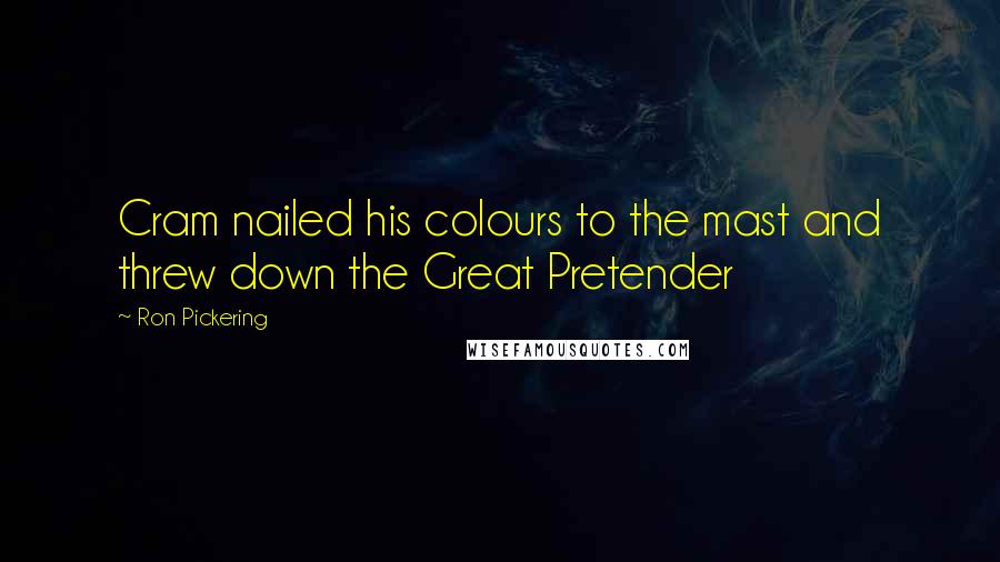 Ron Pickering Quotes: Cram nailed his colours to the mast and threw down the Great Pretender