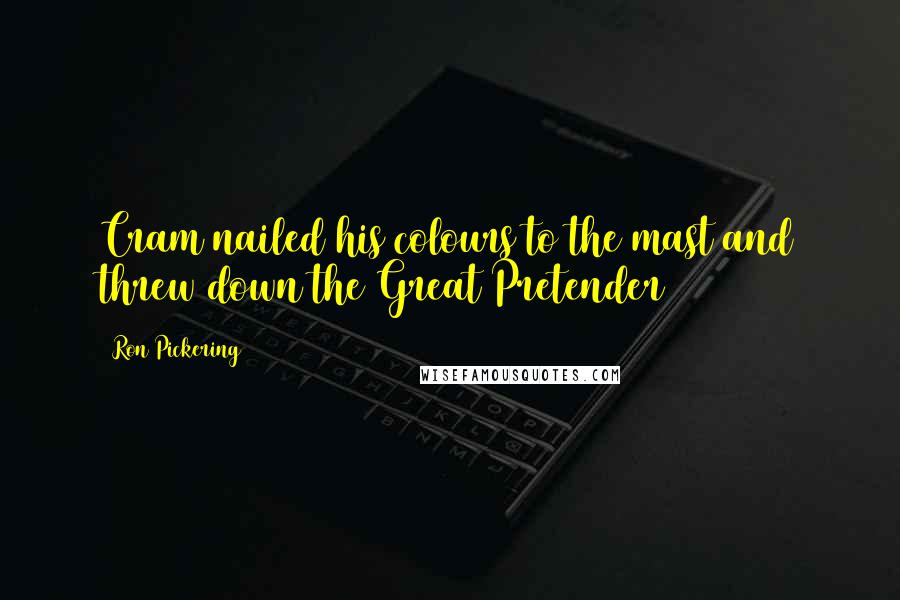 Ron Pickering Quotes: Cram nailed his colours to the mast and threw down the Great Pretender