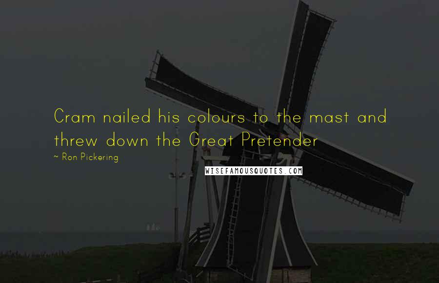 Ron Pickering Quotes: Cram nailed his colours to the mast and threw down the Great Pretender