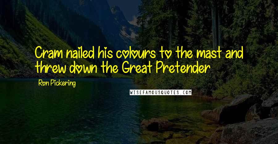 Ron Pickering Quotes: Cram nailed his colours to the mast and threw down the Great Pretender