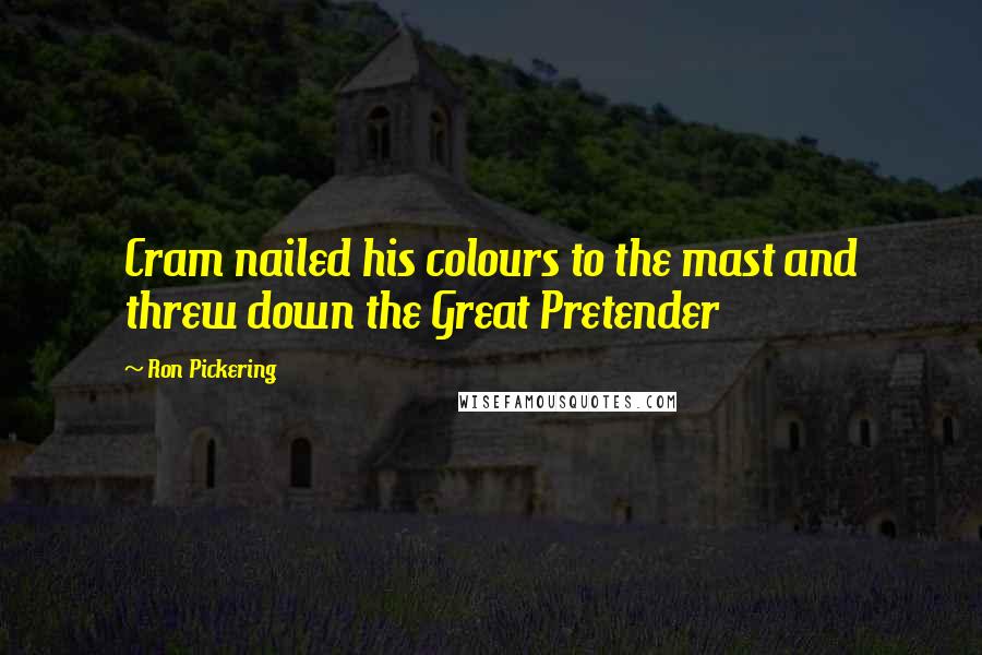 Ron Pickering Quotes: Cram nailed his colours to the mast and threw down the Great Pretender