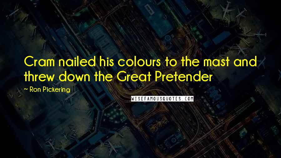 Ron Pickering Quotes: Cram nailed his colours to the mast and threw down the Great Pretender