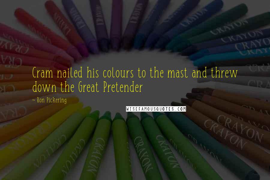 Ron Pickering Quotes: Cram nailed his colours to the mast and threw down the Great Pretender