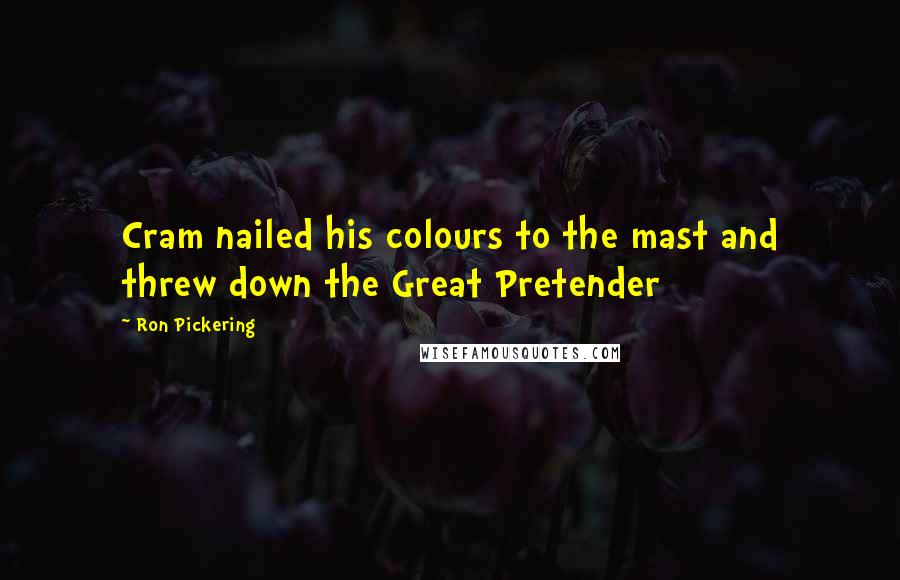 Ron Pickering Quotes: Cram nailed his colours to the mast and threw down the Great Pretender