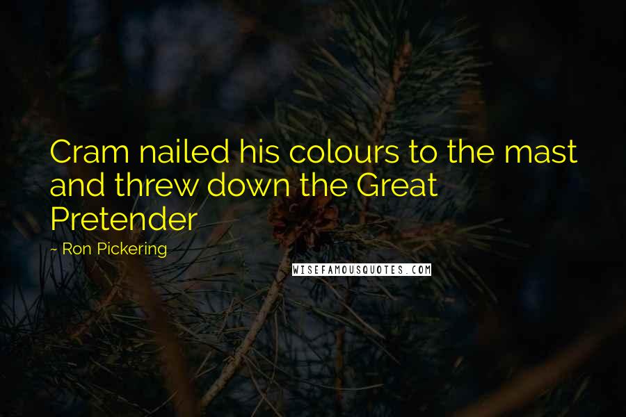 Ron Pickering Quotes: Cram nailed his colours to the mast and threw down the Great Pretender