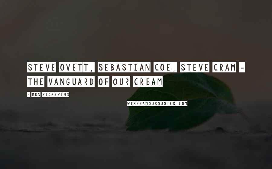 Ron Pickering Quotes: Steve Ovett, Sebastian Coe, Steve Cram - the vanguard of our cream