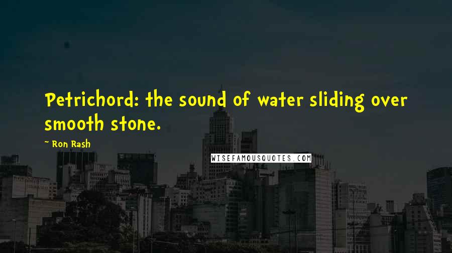 Ron Rash Quotes: Petrichord: the sound of water sliding over smooth stone.