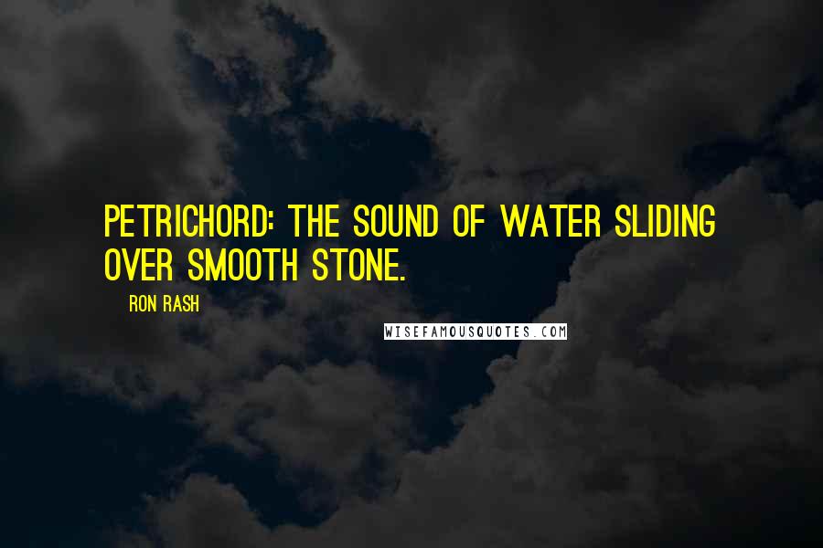 Ron Rash Quotes: Petrichord: the sound of water sliding over smooth stone.