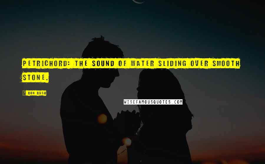 Ron Rash Quotes: Petrichord: the sound of water sliding over smooth stone.
