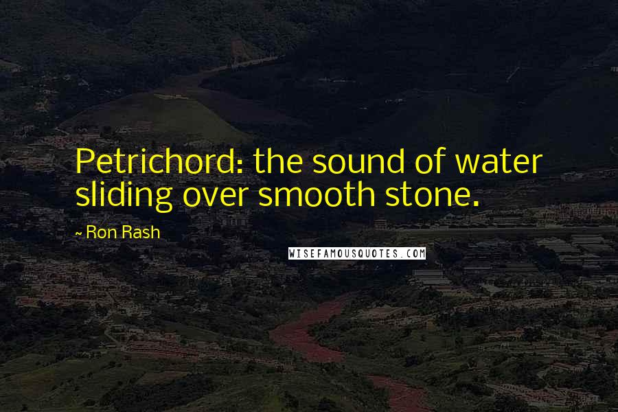 Ron Rash Quotes: Petrichord: the sound of water sliding over smooth stone.