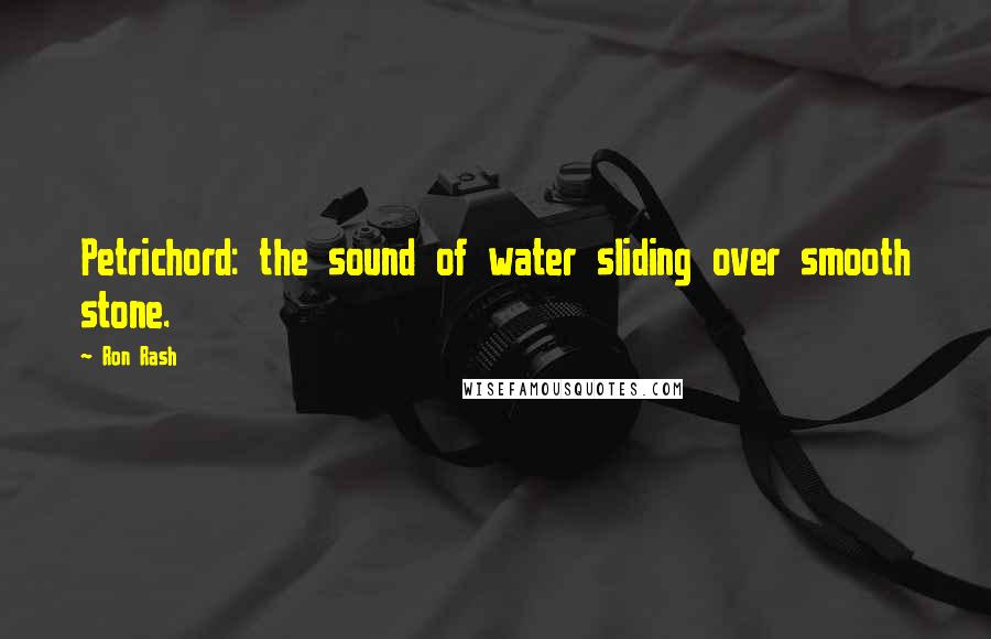 Ron Rash Quotes: Petrichord: the sound of water sliding over smooth stone.