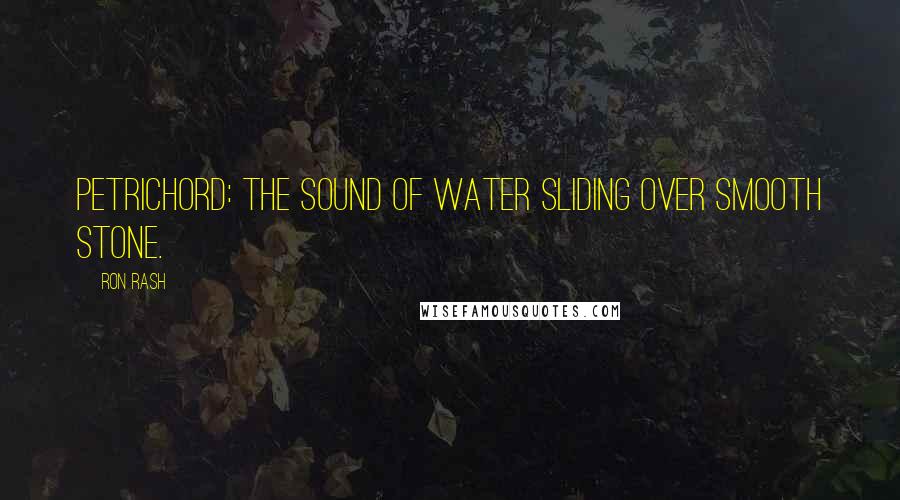 Ron Rash Quotes: Petrichord: the sound of water sliding over smooth stone.