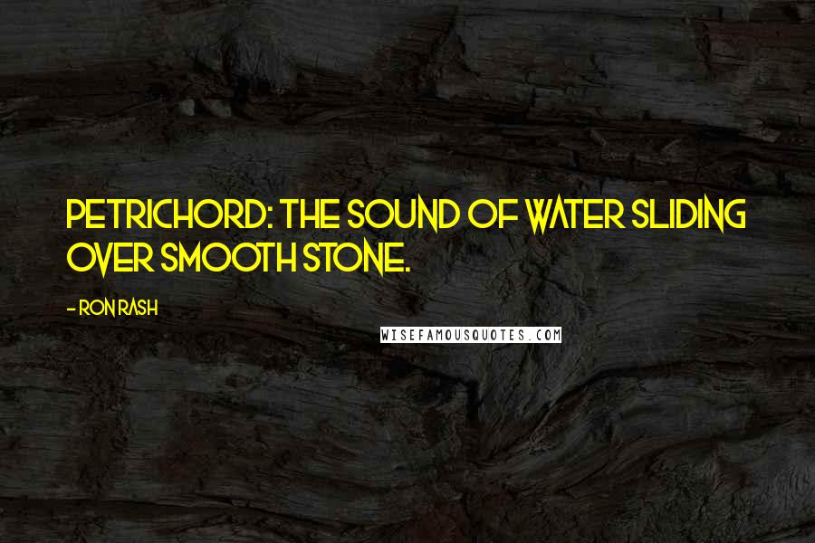 Ron Rash Quotes: Petrichord: the sound of water sliding over smooth stone.