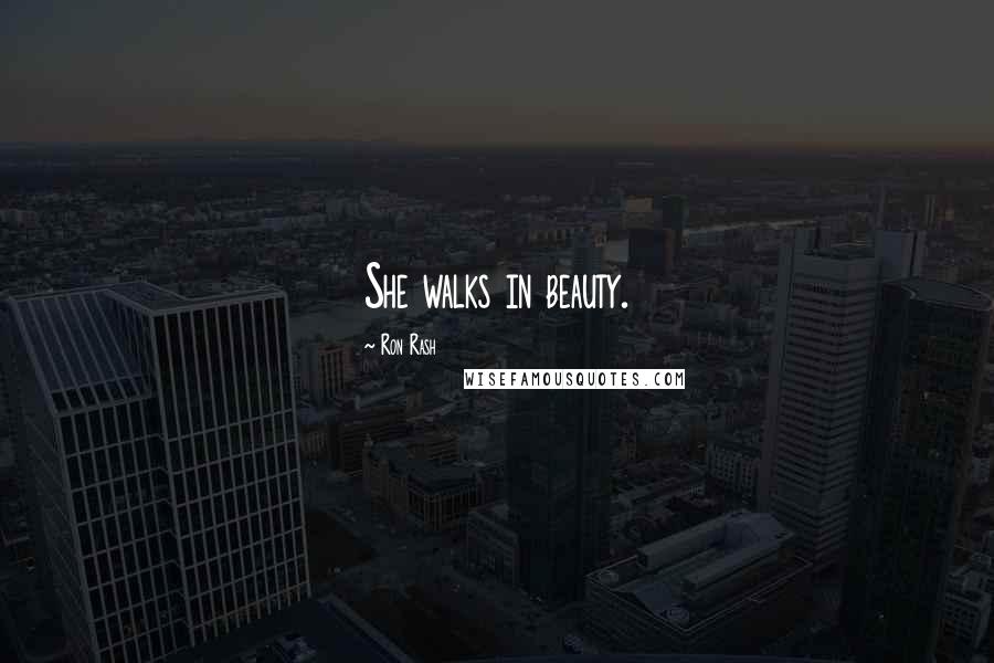 Ron Rash Quotes: She walks in beauty.