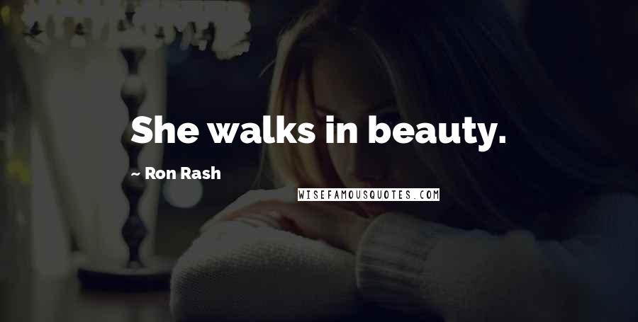 Ron Rash Quotes: She walks in beauty.