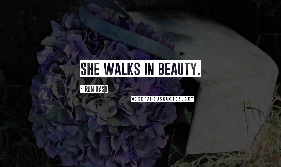 Ron Rash Quotes: She walks in beauty.