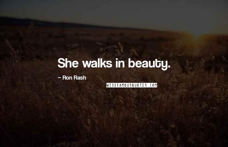 Ron Rash Quotes: She walks in beauty.