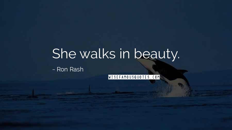 Ron Rash Quotes: She walks in beauty.