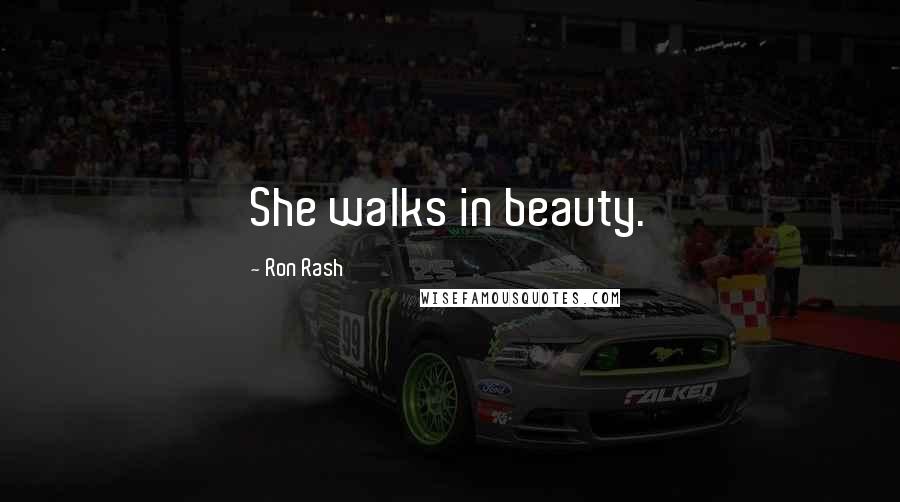 Ron Rash Quotes: She walks in beauty.