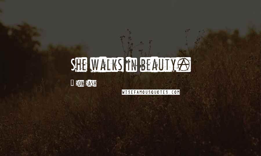 Ron Rash Quotes: She walks in beauty.