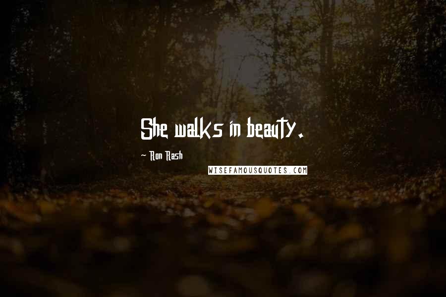 Ron Rash Quotes: She walks in beauty.