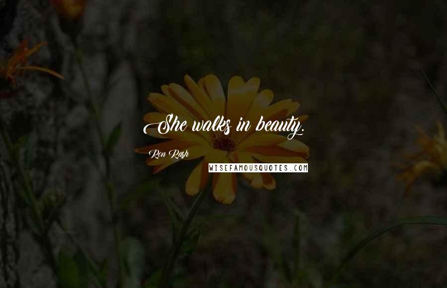 Ron Rash Quotes: She walks in beauty.