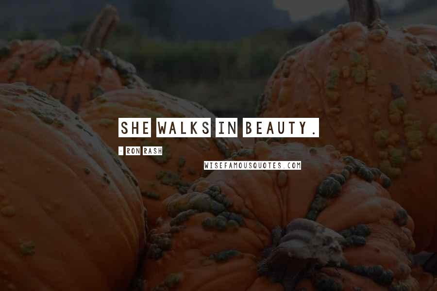 Ron Rash Quotes: She walks in beauty.