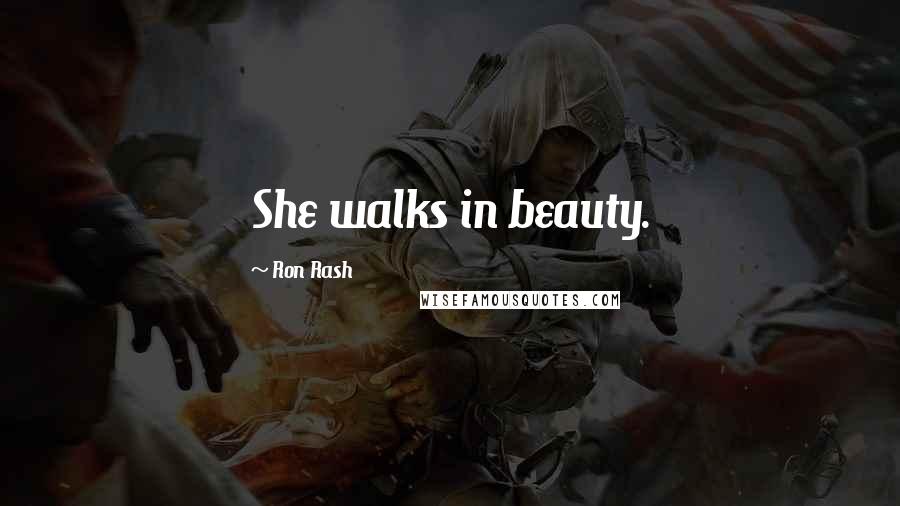 Ron Rash Quotes: She walks in beauty.