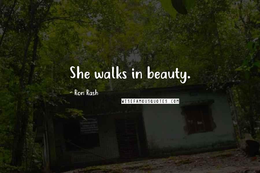 Ron Rash Quotes: She walks in beauty.