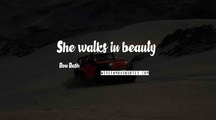 Ron Rash Quotes: She walks in beauty.