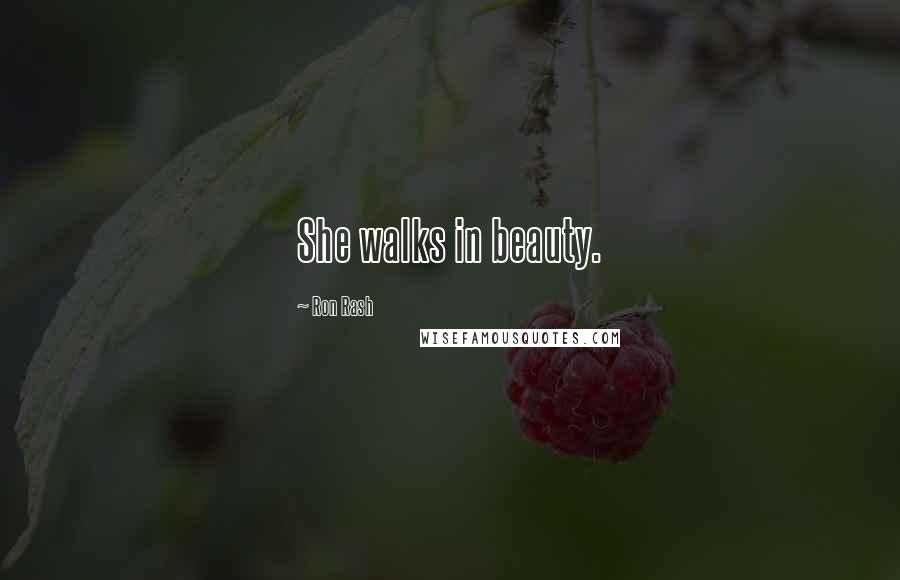 Ron Rash Quotes: She walks in beauty.