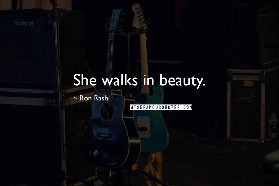 Ron Rash Quotes: She walks in beauty.