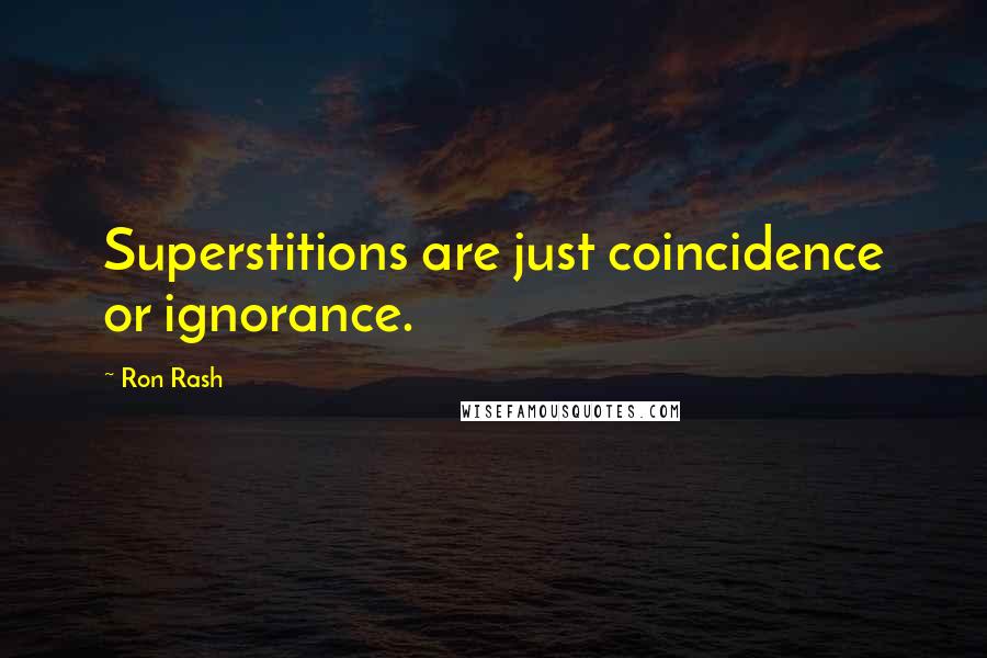 Ron Rash Quotes: Superstitions are just coincidence or ignorance.