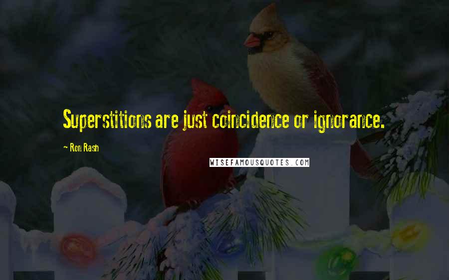 Ron Rash Quotes: Superstitions are just coincidence or ignorance.