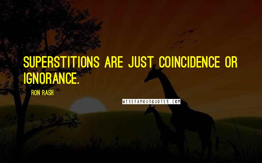 Ron Rash Quotes: Superstitions are just coincidence or ignorance.