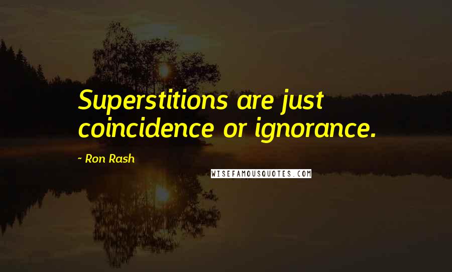 Ron Rash Quotes: Superstitions are just coincidence or ignorance.