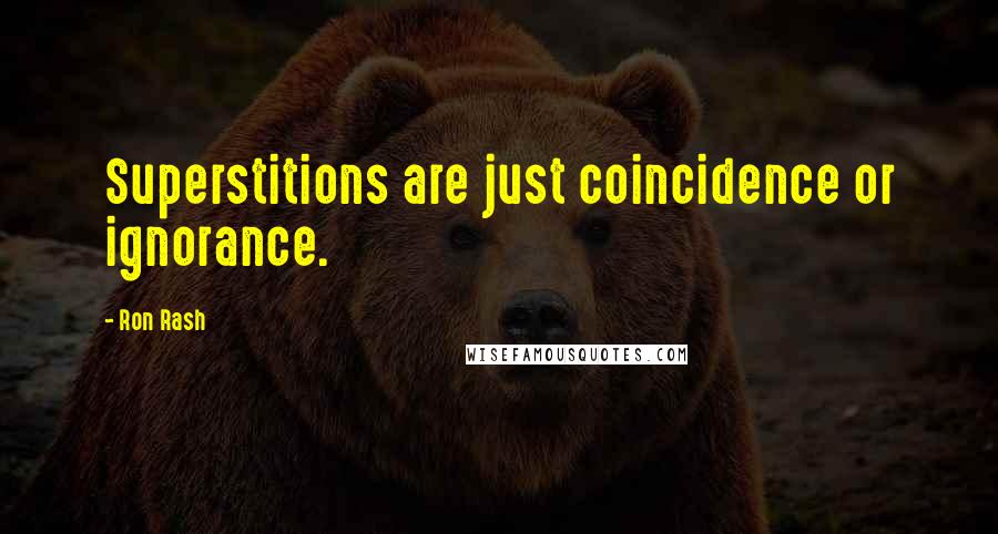 Ron Rash Quotes: Superstitions are just coincidence or ignorance.