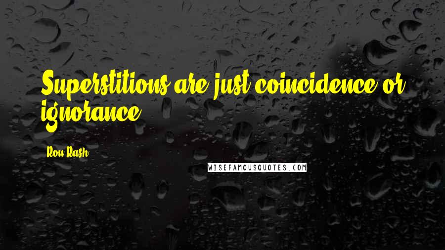 Ron Rash Quotes: Superstitions are just coincidence or ignorance.