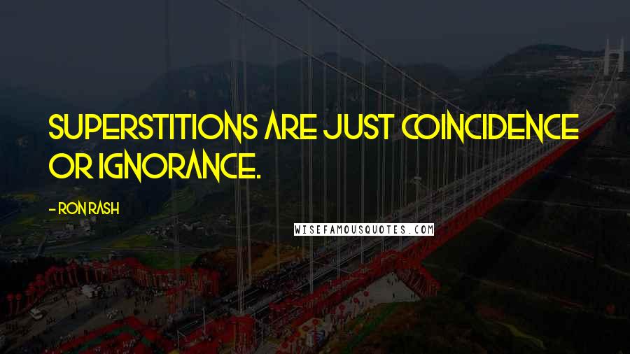 Ron Rash Quotes: Superstitions are just coincidence or ignorance.