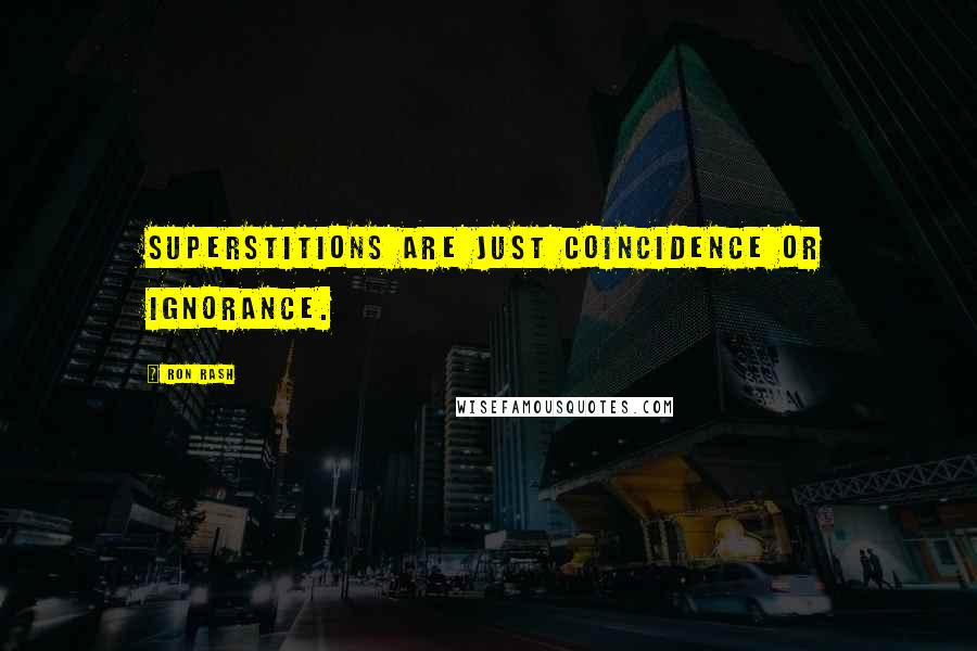 Ron Rash Quotes: Superstitions are just coincidence or ignorance.