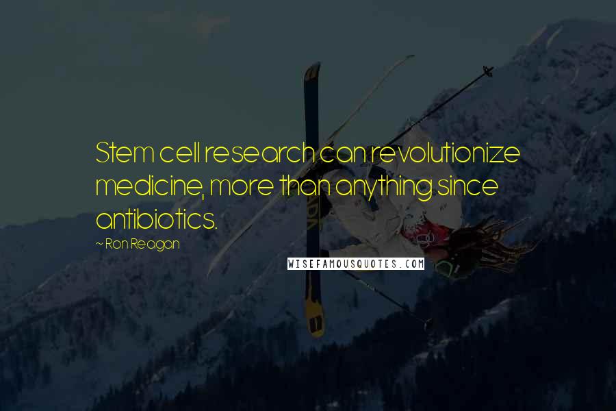 Ron Reagan Quotes: Stem cell research can revolutionize medicine, more than anything since antibiotics.