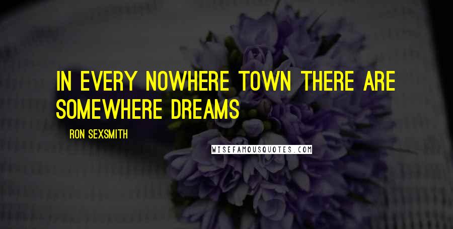 Ron Sexsmith Quotes: In every nowhere town there are somewhere dreams