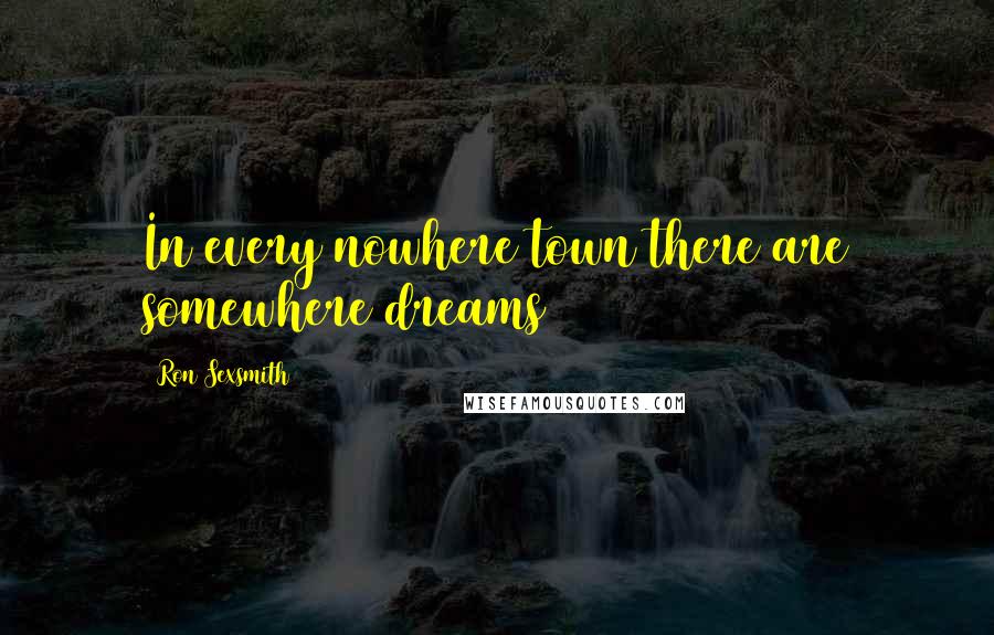 Ron Sexsmith Quotes: In every nowhere town there are somewhere dreams