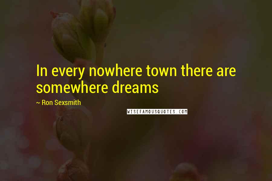 Ron Sexsmith Quotes: In every nowhere town there are somewhere dreams