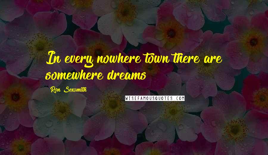 Ron Sexsmith Quotes: In every nowhere town there are somewhere dreams