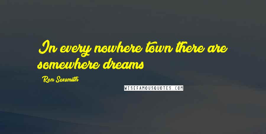 Ron Sexsmith Quotes: In every nowhere town there are somewhere dreams